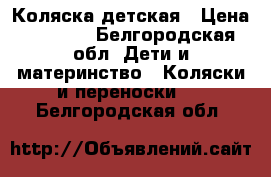 Коляска детская › Цена ­ 9 000 - Белгородская обл. Дети и материнство » Коляски и переноски   . Белгородская обл.